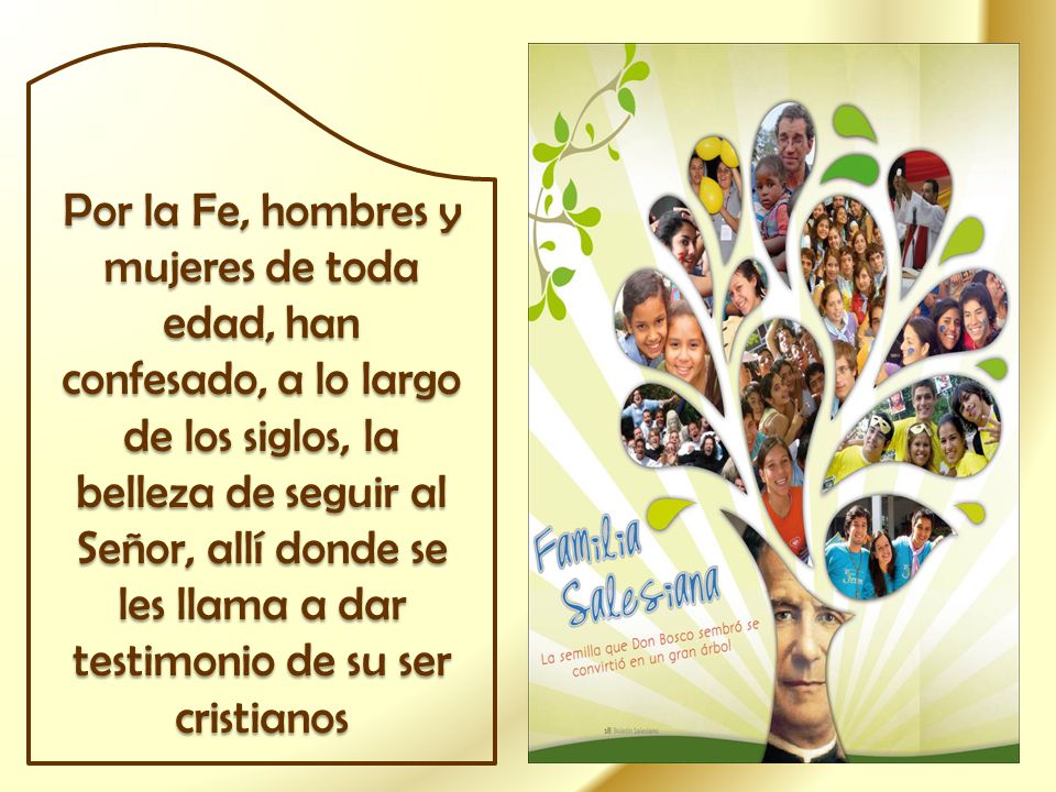 Por la Fe, hombres y mujeres de toda edad, han confesado, a lo largo de los siglos, la belleza de seguir al Señor, allí donde se les llama a dar testimonio de su ser cristianos