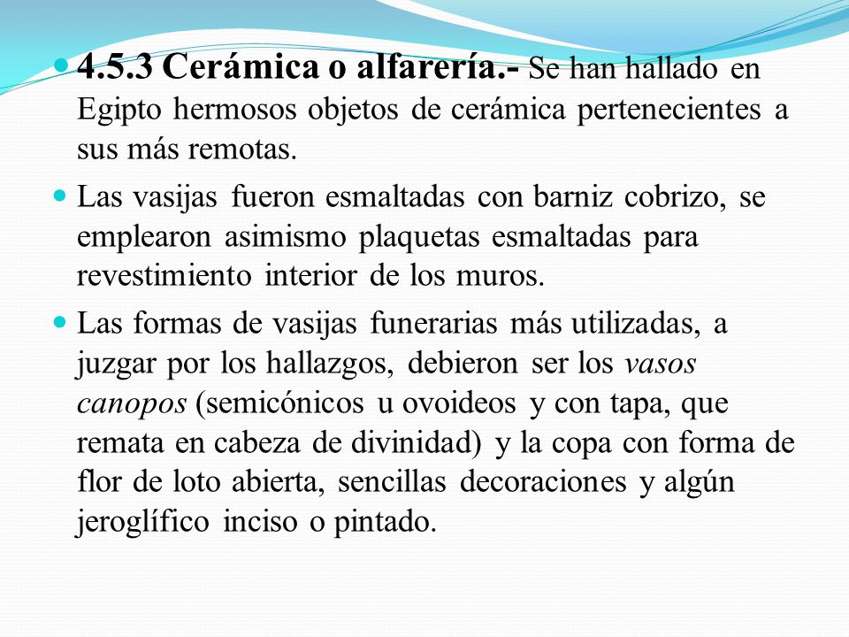 4.5.3 Cerámica o alfarería.- Se han hallado en Egipto hermosos objetos de cerámica pertenecientes a sus más remotas.