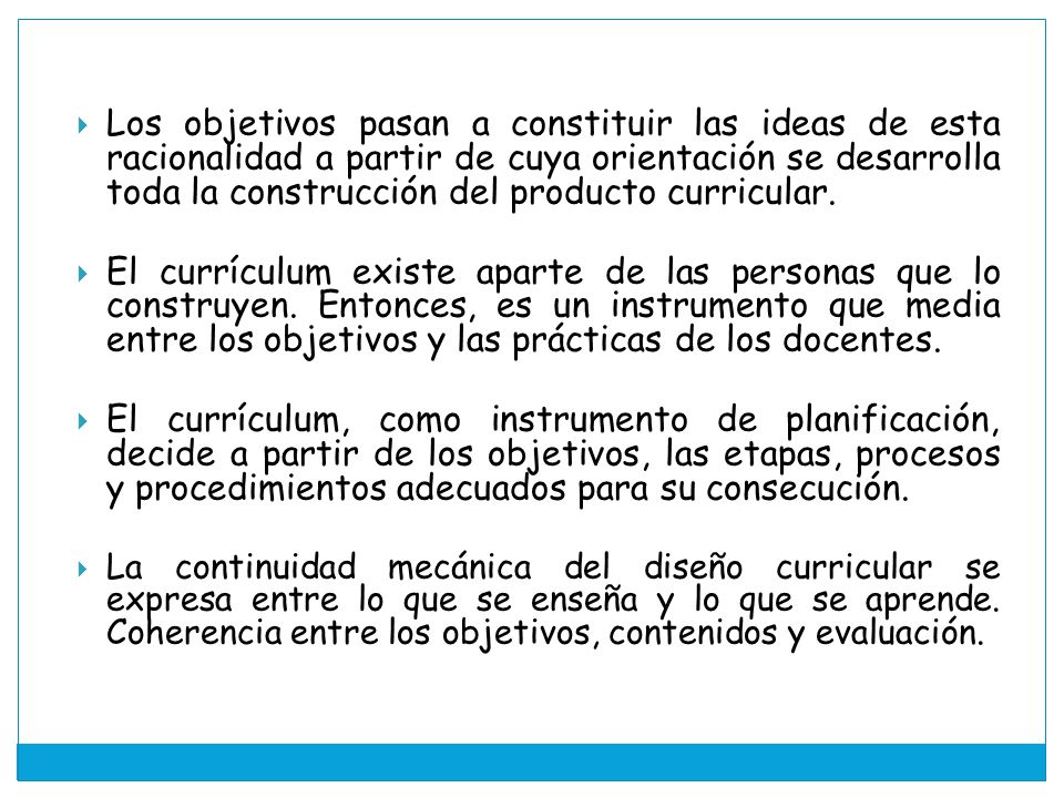 Los objetivos pasan a constituir las ideas de esta racionalidad a partir de cuya orientación se desarrolla toda la construcción del producto curricular.