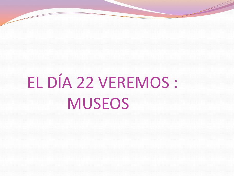 EL DÍA 22 VEREMOS : MUSEOS