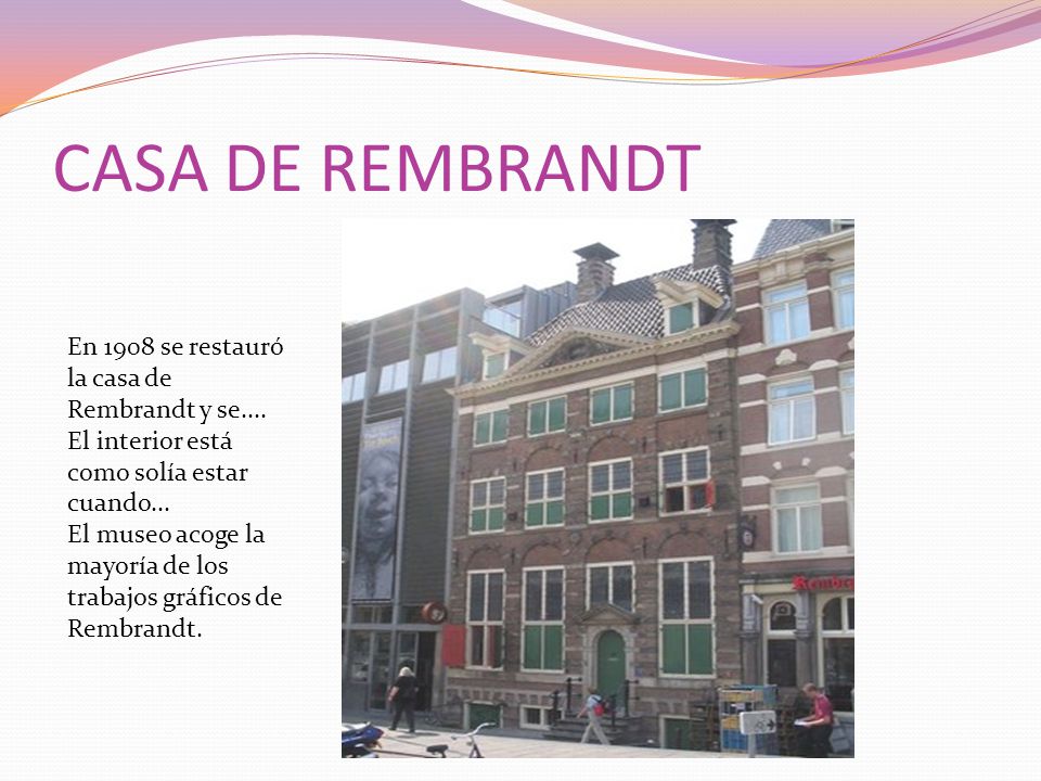 CASA DE REMBRANDT En 1908 se restauró la casa de Rembrandt y se.... El interior está como solía estar cuando...