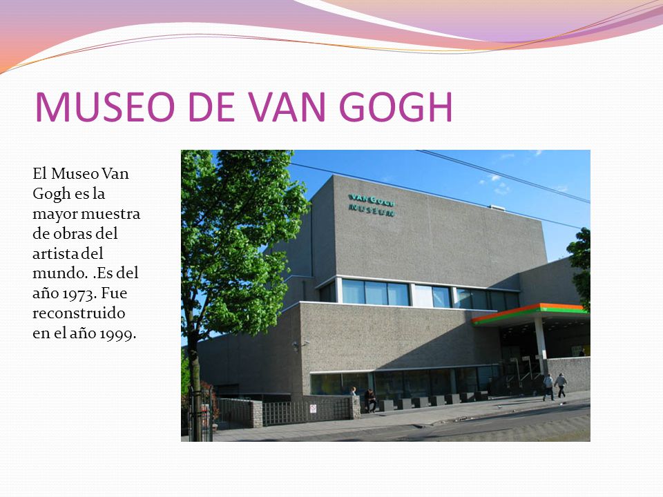 MUSEO DE VAN GOGH El Museo Van Gogh es la mayor muestra de obras del artista del mundo.
