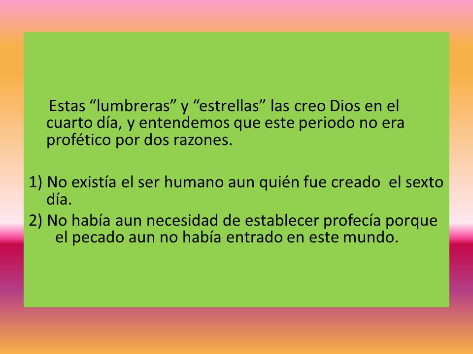 Estas lumbreras y estrellas las creo Dios en el cuarto día, y entendemos que este periodo no era profético por dos razones.
