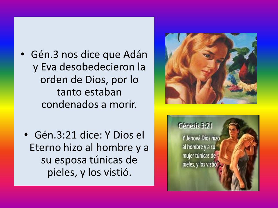 Gén.3 nos dice que Adán y Eva desobedecieron la orden de Dios, por lo tanto estaban condenados a morir.