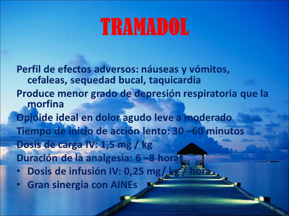 TRAMADOL Perfil de efectos adversos: náuseas y vómitos, cefaleas, sequedad bucal, taquicardia.
