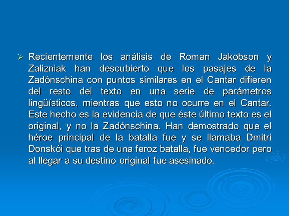 Recientemente los análisis de Roman Jakobson y Zalizniak han descubierto que los pasajes de la Zadónschina con puntos similares en el Cantar difieren del resto del texto en una serie de parámetros lingüísticos, mientras que esto no ocurre en el Cantar.