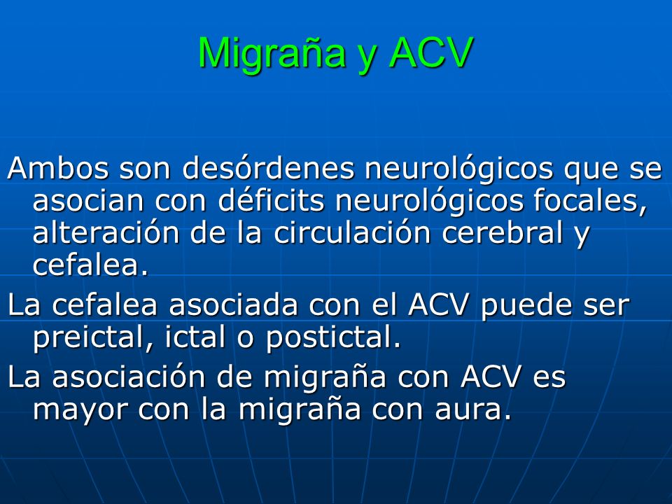 Migraña y ACV Ambos son desórdenes neurológicos que se asocian con déficits neurológicos focales, alteración de la circulación cerebral y cefalea.