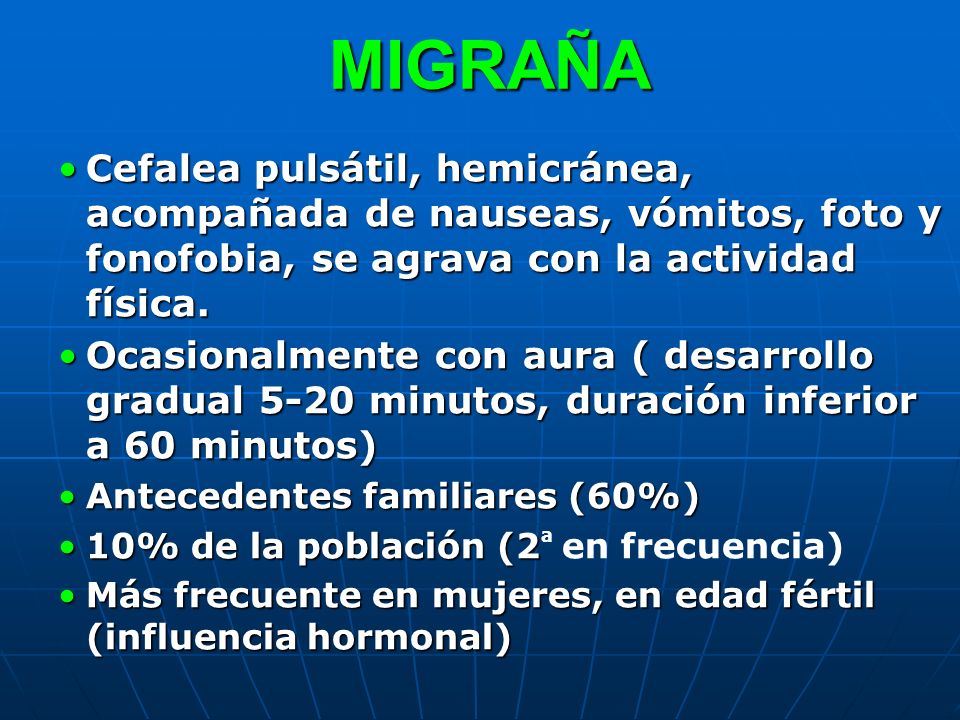 MIGRAÑA Cefalea pulsátil, hemicránea, acompañada de nauseas, vómitos, foto y fonofobia, se agrava con la actividad física.