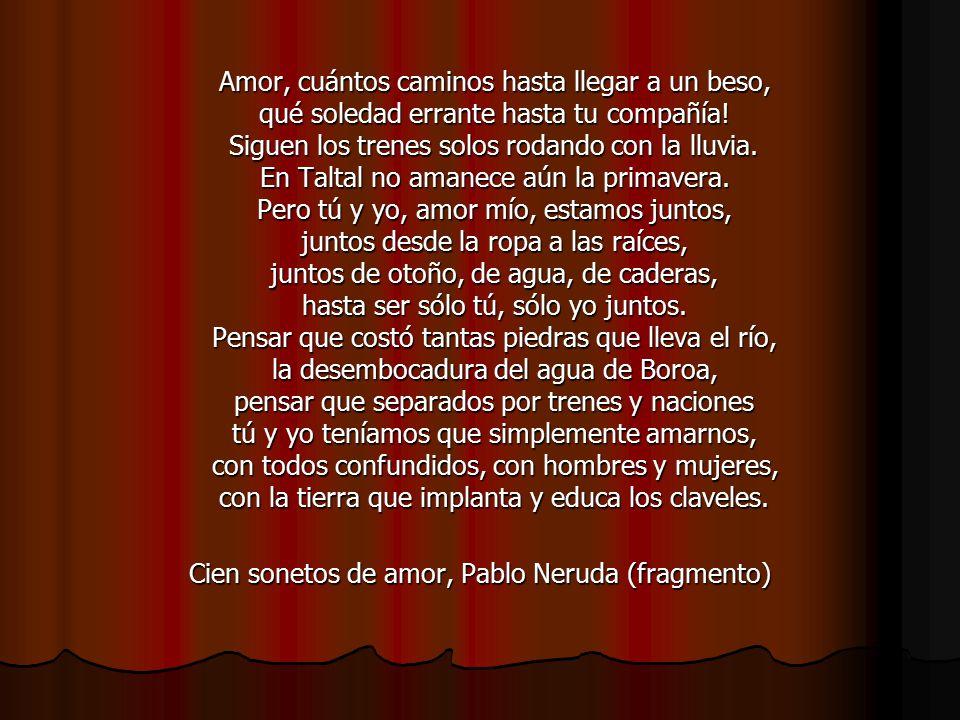 Amor, cuántos caminos hasta llegar a un beso, qué soledad errante hasta tu compañía.