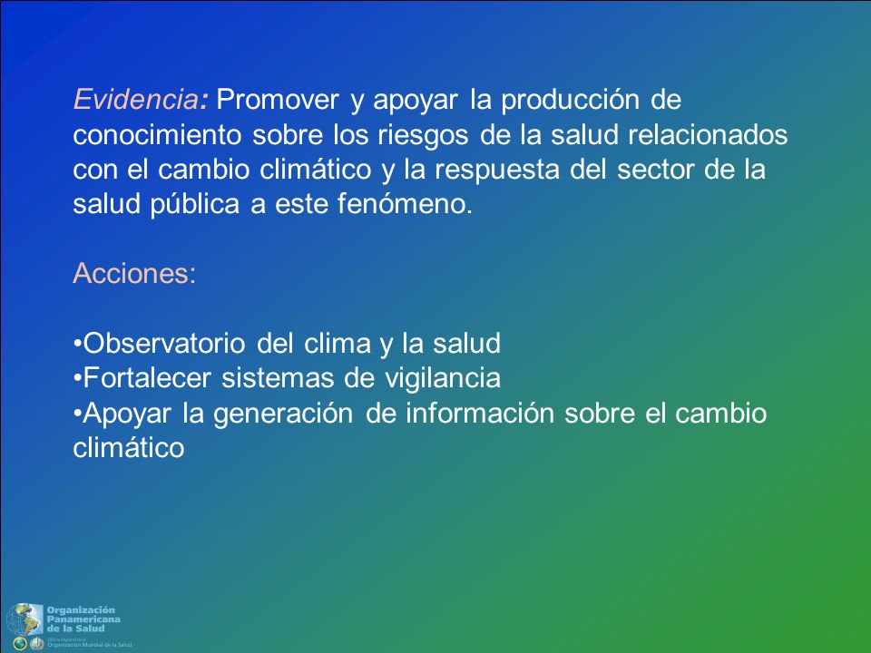 Evidencia: Promover y apoyar la producción de conocimiento sobre los riesgos de la salud relacionados con el cambio climático y la respuesta del sector de la salud pública a este fenómeno.
