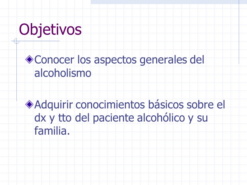 Objetivos Conocer los aspectos generales del alcoholismo