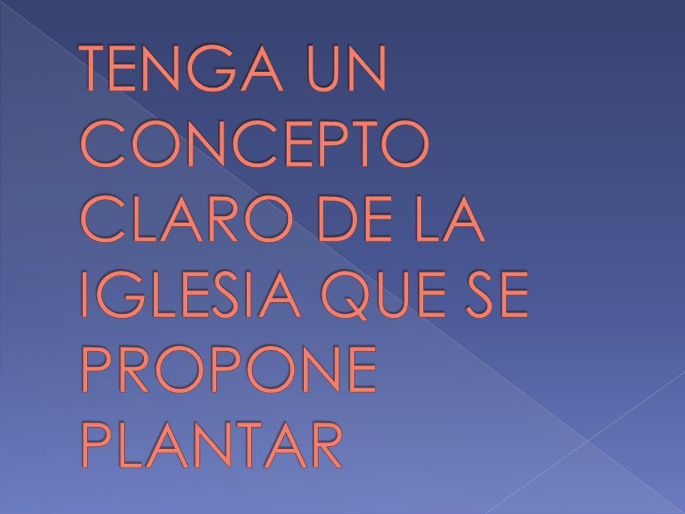 TENGA UN CONCEPTO CLARO DE LA IGLESIA QUE SE PROPONE PLANTAR