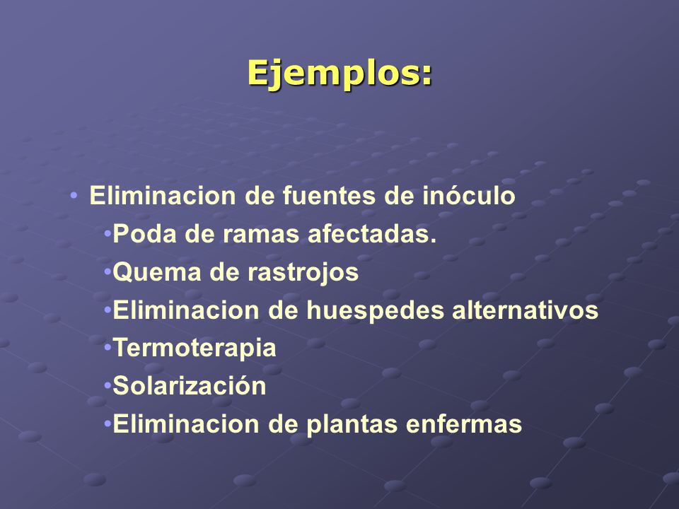 Ejemplos: Eliminacion de fuentes de inóculo Poda de ramas afectadas.