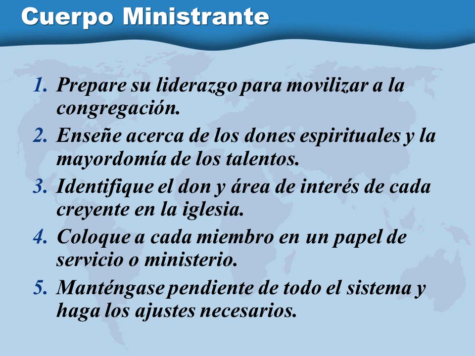 Cuerpo Ministrante Prepare su liderazgo para movilizar a la congregación. Enseñe acerca de los dones espirituales y la mayordomía de los talentos.