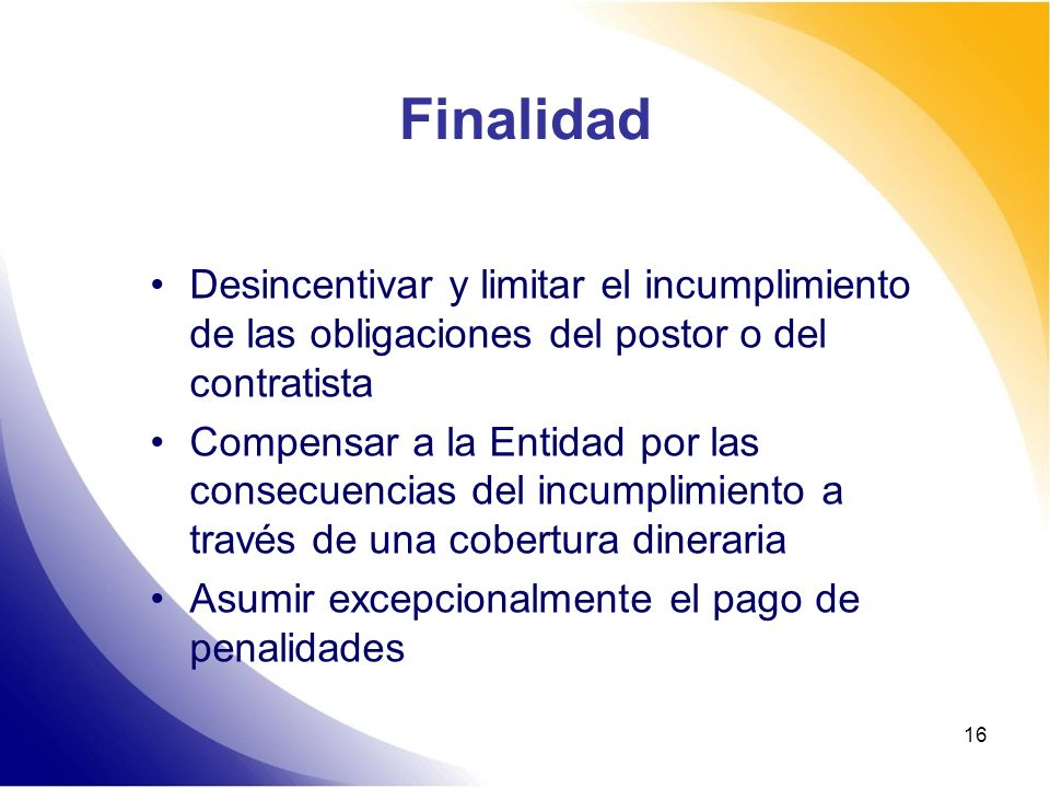 Finalidad Desincentivar y limitar el incumplimiento de las obligaciones del postor o del contratista.