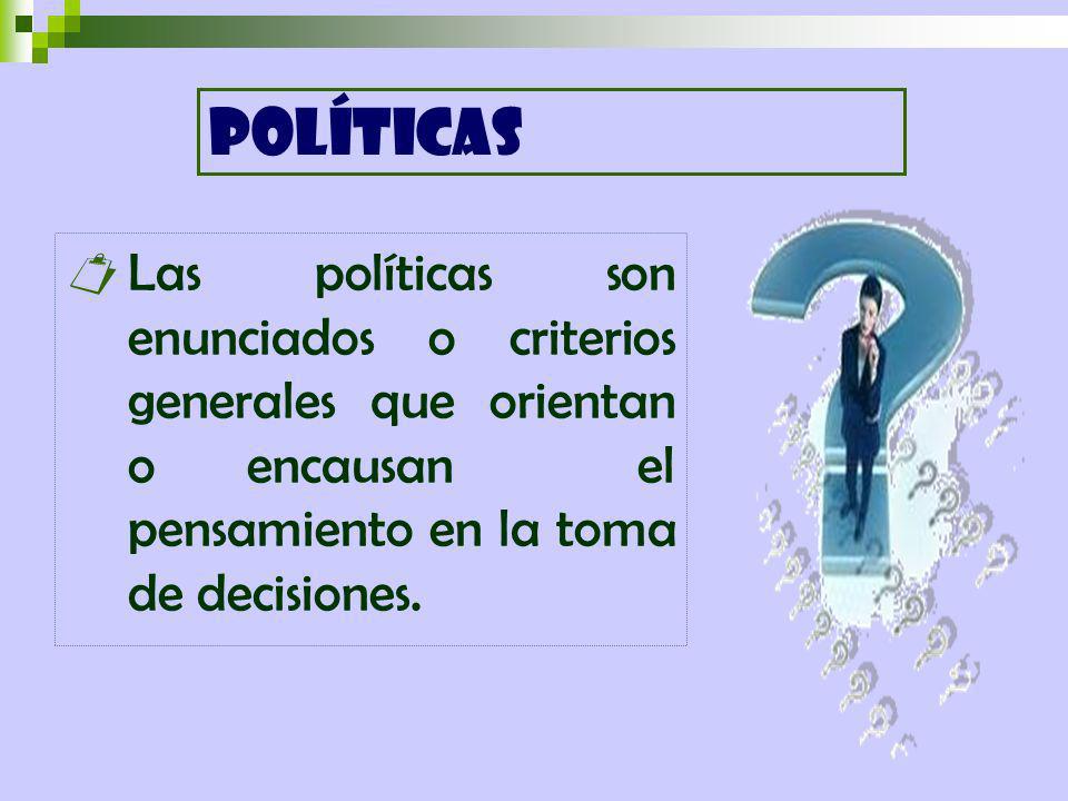 POLÍTICAS Las políticas son enunciados o criterios generales que orientan o encausan el pensamiento en la toma de decisiones.