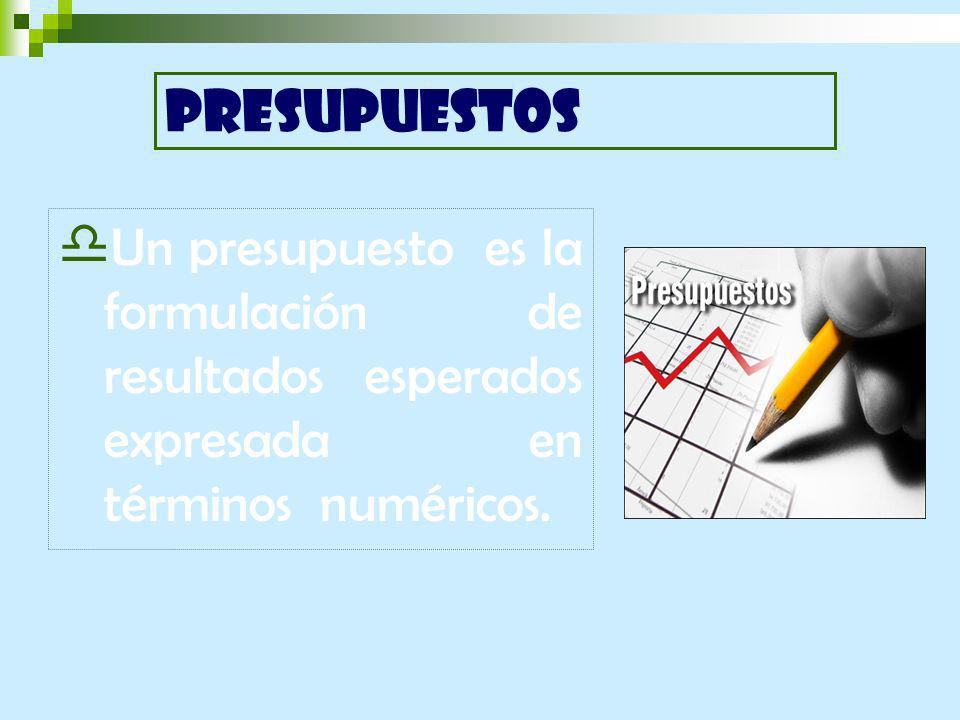 PRESUPUESTOS Un presupuesto es la formulación de resultados esperados expresada en términos numéricos.