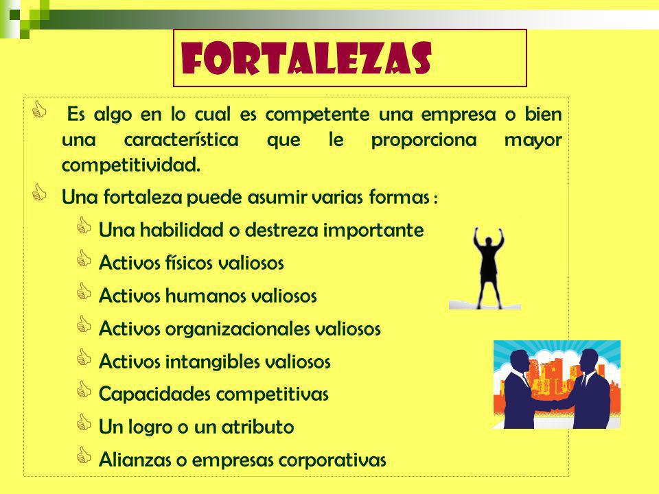fortalezas Es algo en lo cual es competente una empresa o bien una característica que le proporciona mayor competitividad.