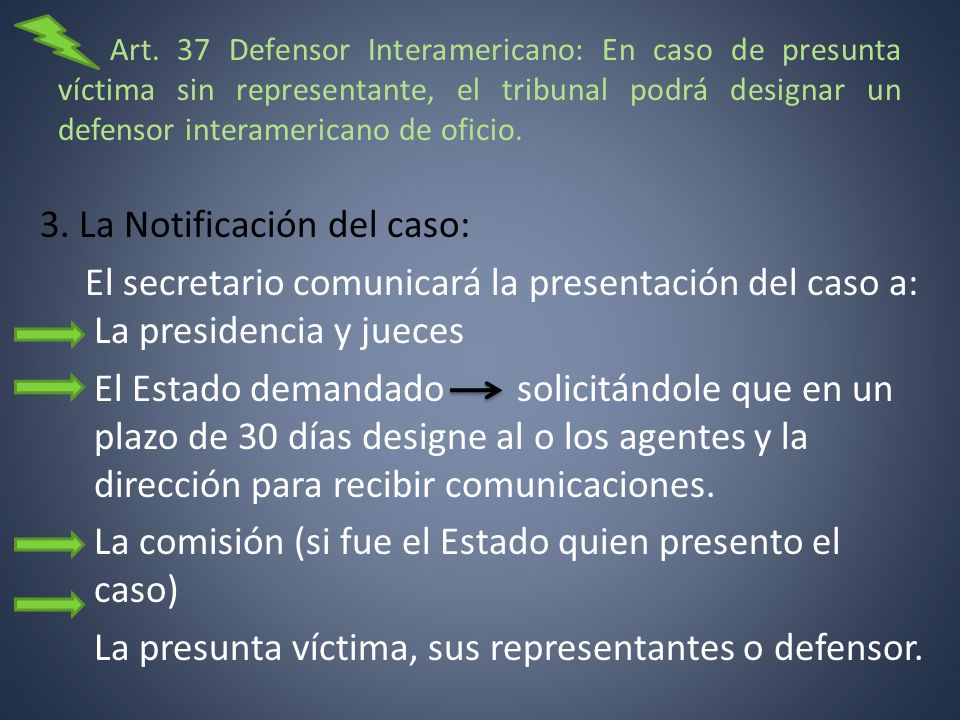 Art. 37 Defensor Interamericano: En caso de presunta víctima sin representante, el tribunal podrá designar un defensor interamericano de oficio.