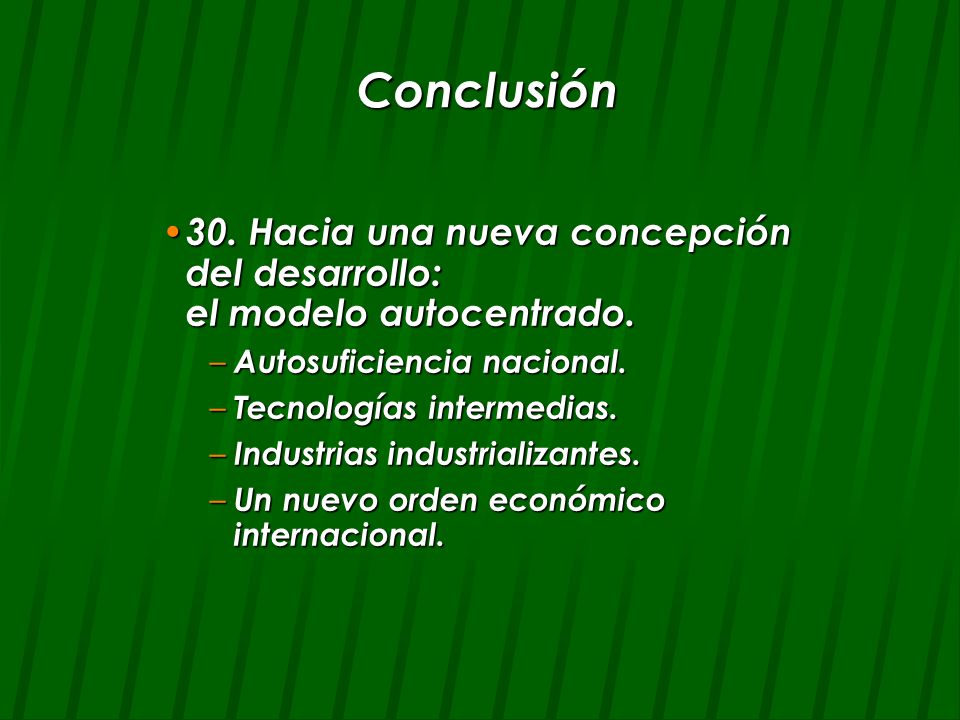 Conclusión 30. Hacia una nueva concepción del desarrollo: el modelo autocentrado.