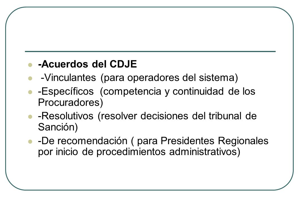 -Acuerdos del CDJE -Vinculantes (para operadores del sistema) -Específicos (competencia y continuidad de los Procuradores)