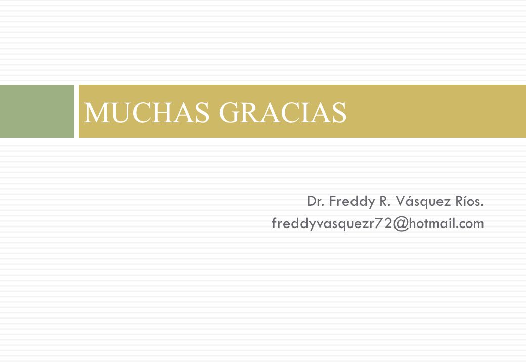MUCHAS GRACIAS Dr. Freddy R. Vásquez Ríos.