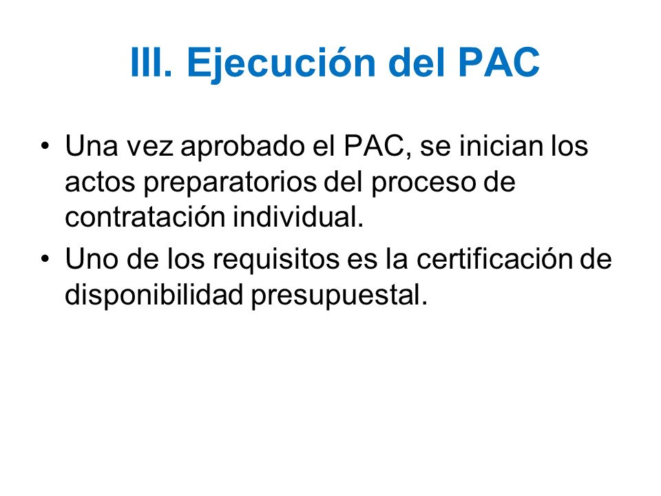 III. Ejecución del PAC Una vez aprobado el PAC, se inician los actos preparatorios del proceso de contratación individual.
