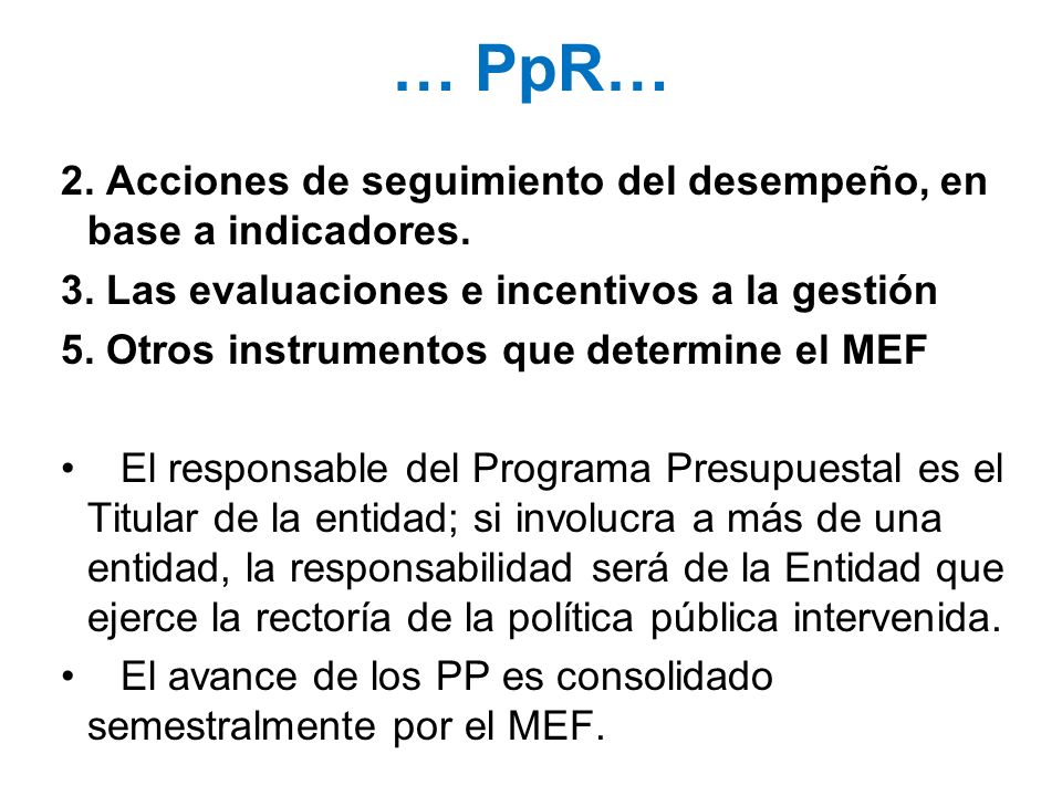 … PpR… 2. Acciones de seguimiento del desempeño, en base a indicadores. 3. Las evaluaciones e incentivos a la gestión.
