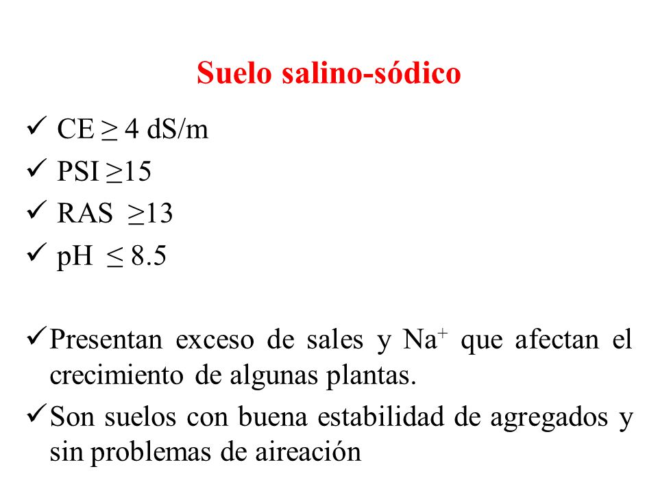 Suelo salino-sódico CE ≥ 4 dS/m PSI ≥15 RAS ≥13 pH ≤ 8.5