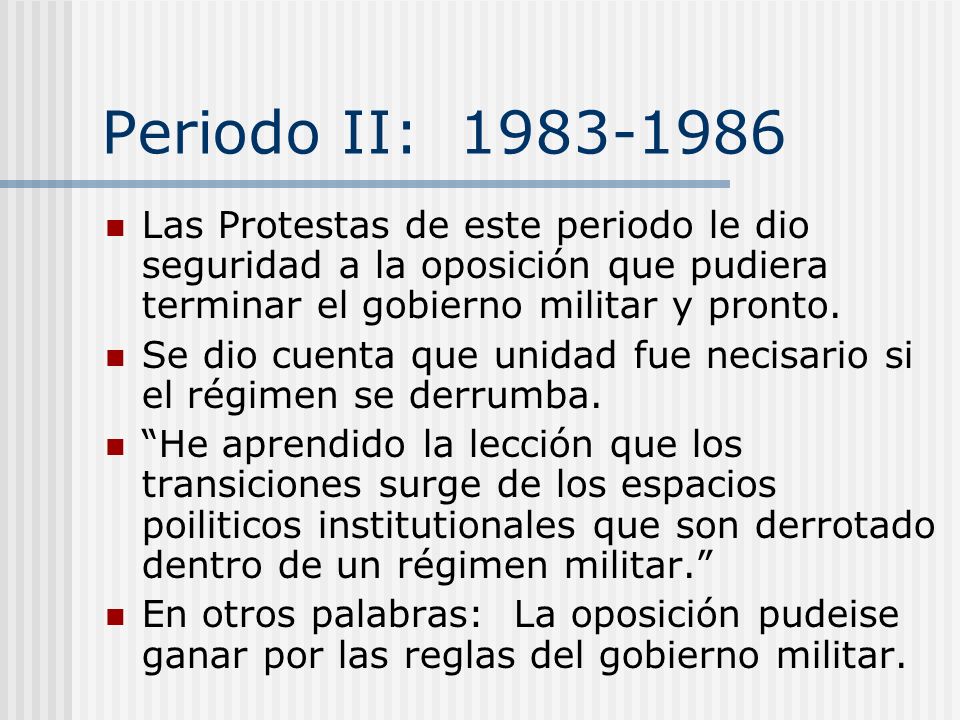Periodo II: Las Protestas de este periodo le dio seguridad a la oposición que pudiera terminar el gobierno militar y pronto.