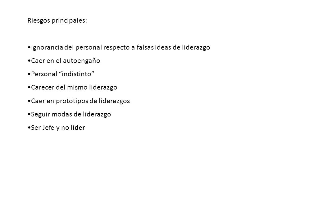 Riesgos principales: Ignorancia del personal respecto a falsas ideas de liderazgo. Caer en el autoengaño.
