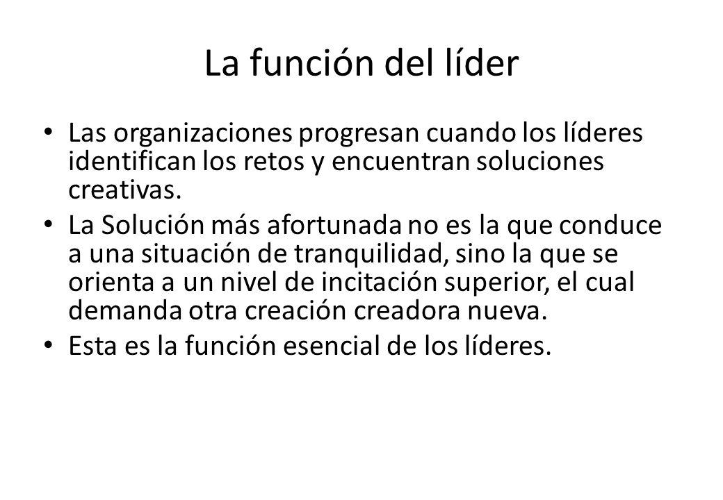 La función del líder Las organizaciones progresan cuando los líderes identifican los retos y encuentran soluciones creativas.