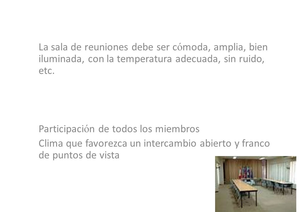 La sala de reuniones debe ser cómoda, amplia, bien iluminada, con la temperatura adecuada, sin ruido, etc.