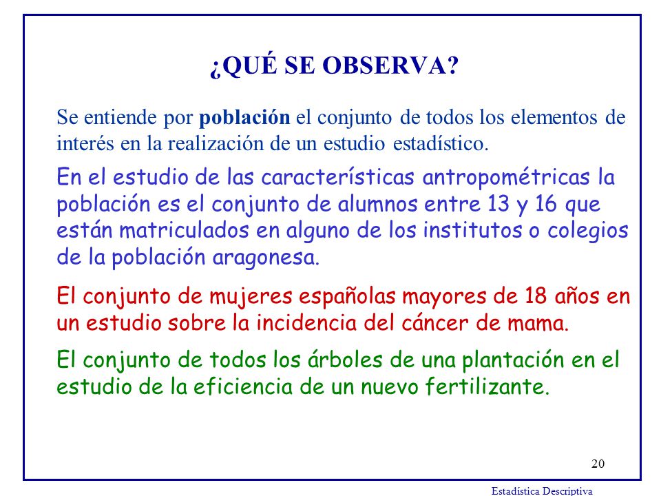 ¿QUÉ SE OBSERVA Se entiende por población el conjunto de todos los elementos de interés en la realización de un estudio estadístico.