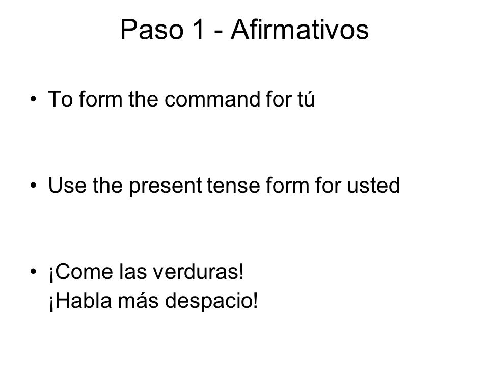 Paso 1 - Afirmativos To form the command for tú