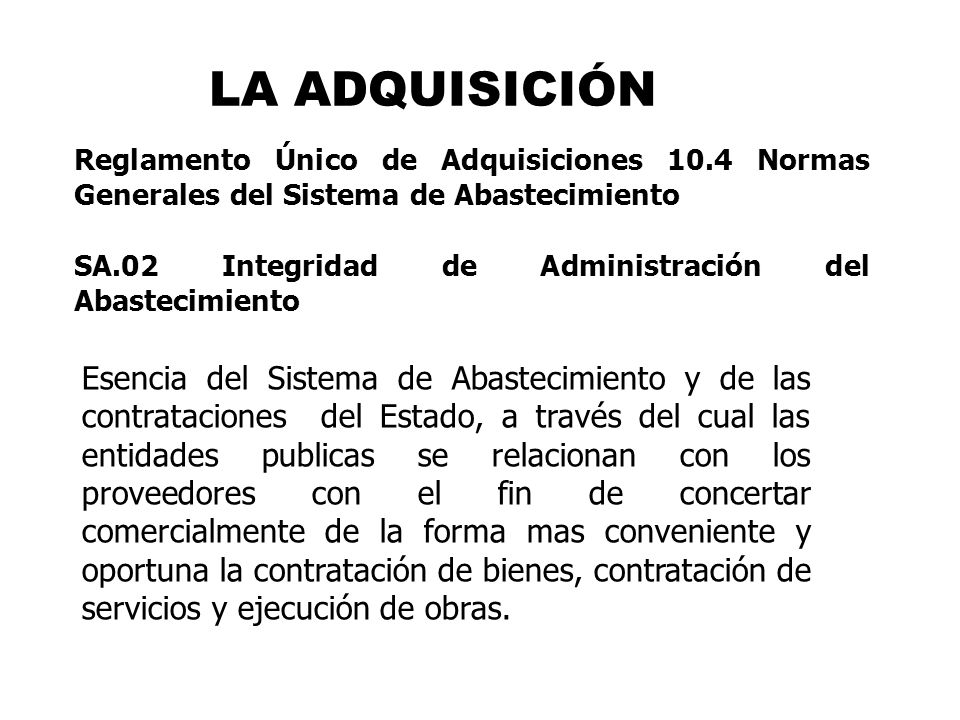 LA ADQUISICIÓN Reglamento Único de Adquisiciones 10.4 Normas Generales del Sistema de Abastecimiento.