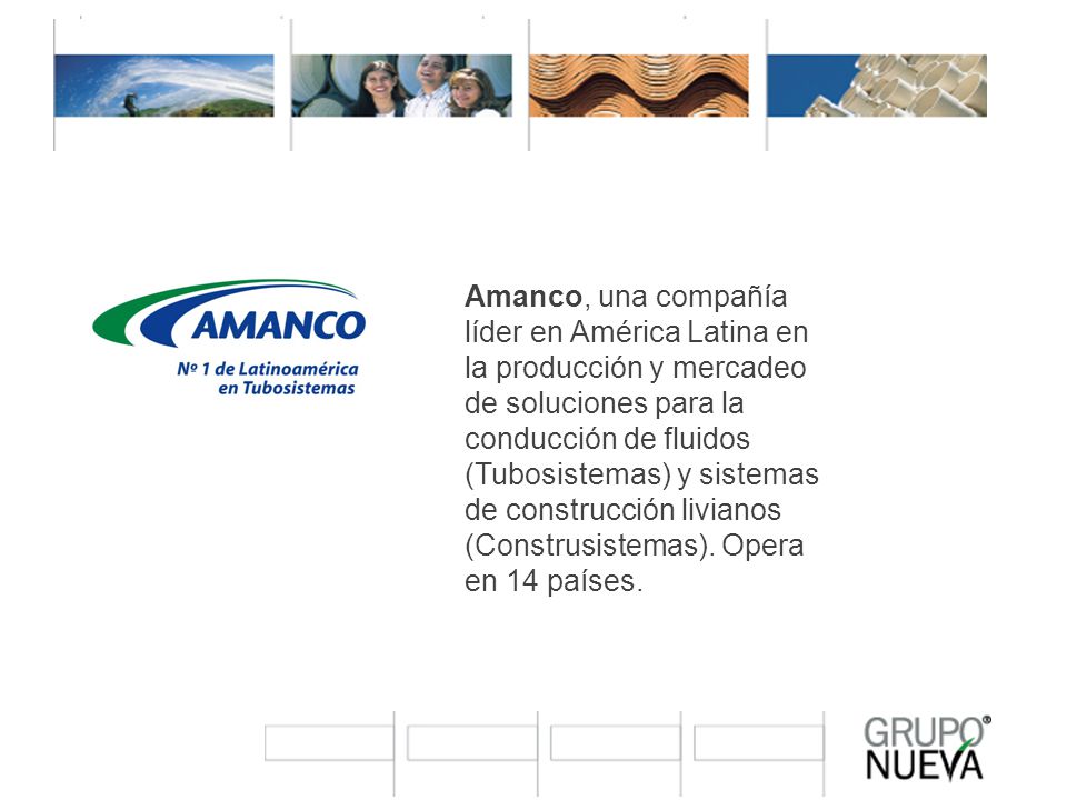 Amanco, una compañía líder en América Latina en la producción y mercadeo de soluciones para la conducción de fluidos (Tubosistemas) y sistemas de construcción livianos (Construsistemas).