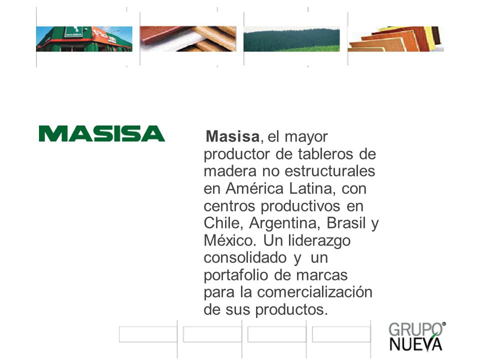 Masisa, el mayor productor de tableros de madera no estructurales en América Latina, con centros productivos en Chile, Argentina, Brasil y México.
