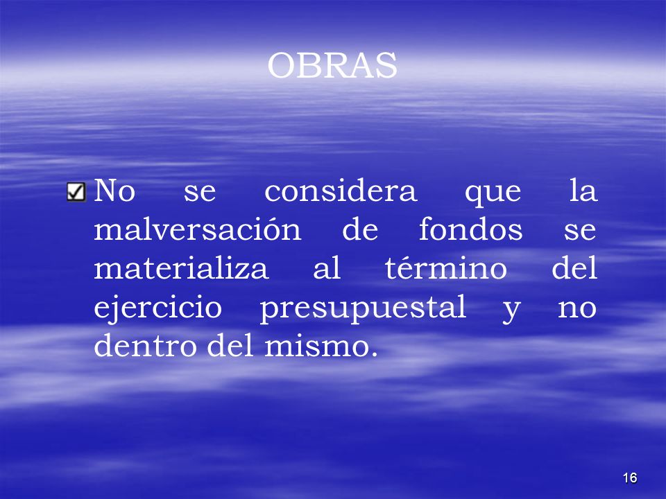 OBRAS No se considera que la malversación de fondos se materializa al término del ejercicio presupuestal y no dentro del mismo.