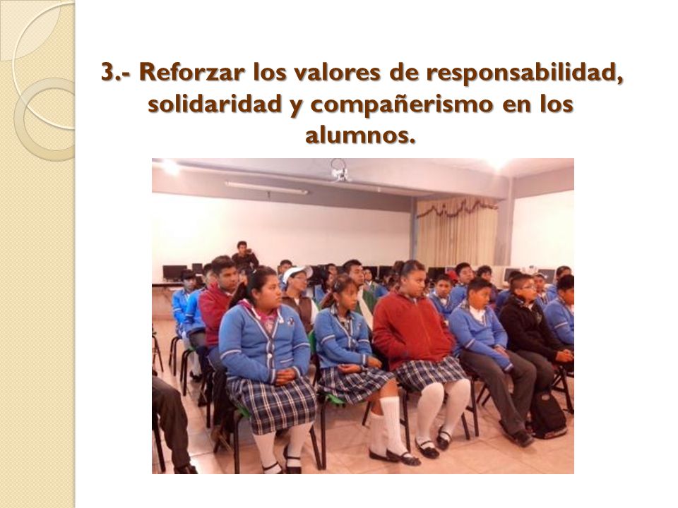 3.- Reforzar los valores de responsabilidad, solidaridad y compañerismo en los alumnos.