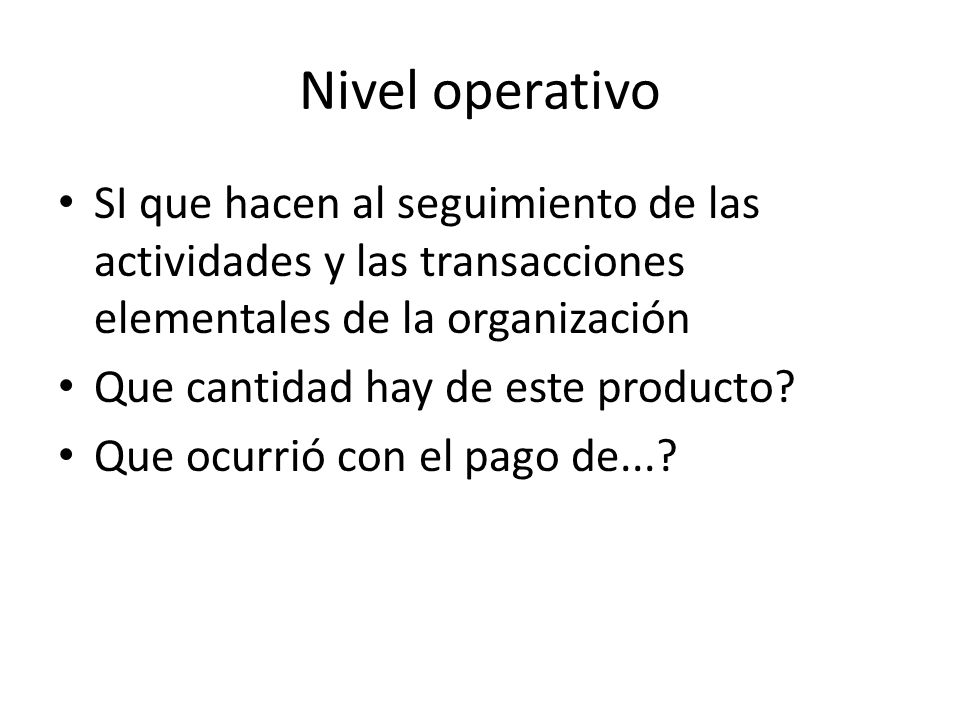 Nivel operativo SI que hacen al seguimiento de las actividades y las transacciones elementales de la organización.