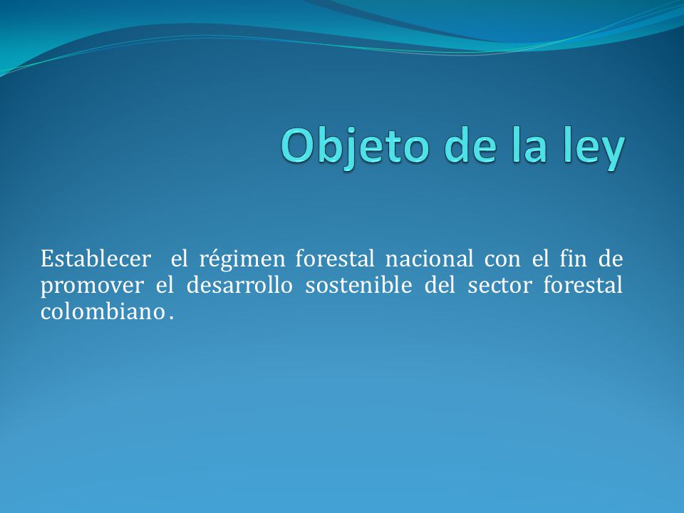 Objeto de la ley Establecer el régimen forestal nacional con el fin de promover el desarrollo sostenible del sector forestal colombiano .