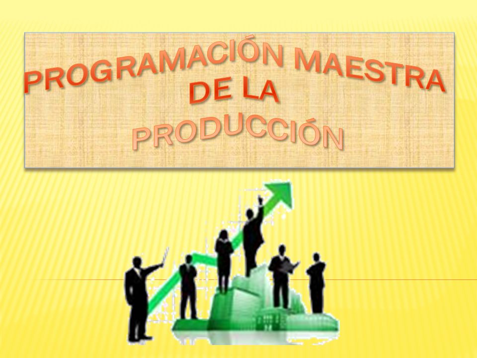PROGRAMACIÓN MAESTRA DE LA PRODUCCIÓN