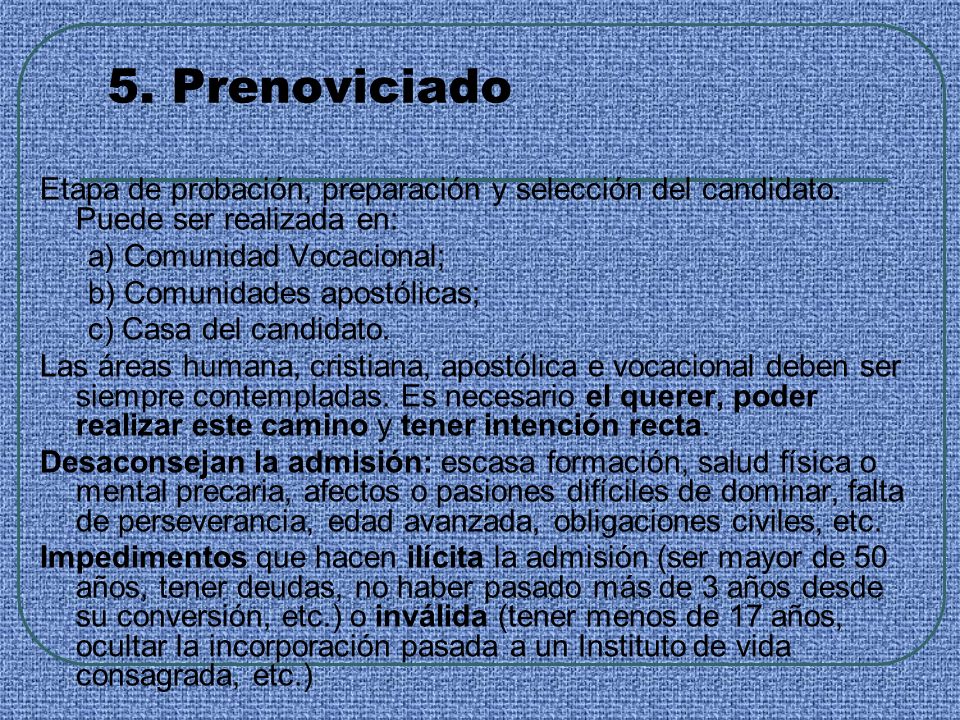 5. Prenoviciado Etapa de probación, preparación y selección del candidato. Puede ser realizada en: a) Comunidad Vocacional;