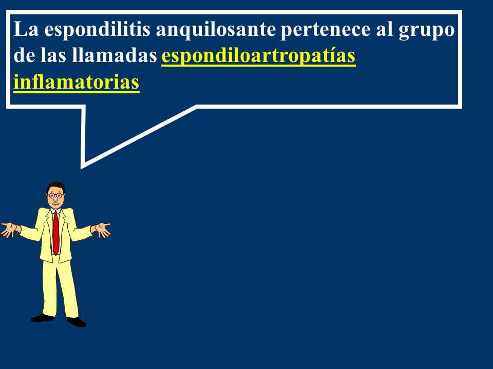 La espondilitis anquilosante pertenece al grupo de las llamadas espondiloartropatías inflamatorias