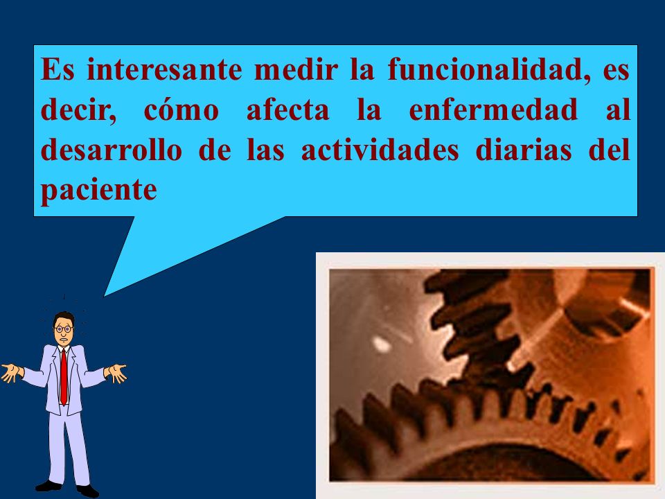 Es interesante medir la funcionalidad, es decir, cómo afecta la enfermedad al desarrollo de las actividades diarias del paciente