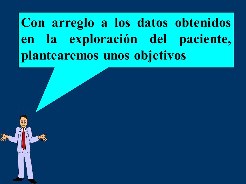 Con arreglo a los datos obtenidos en la exploración del paciente, plantearemos unos objetivos