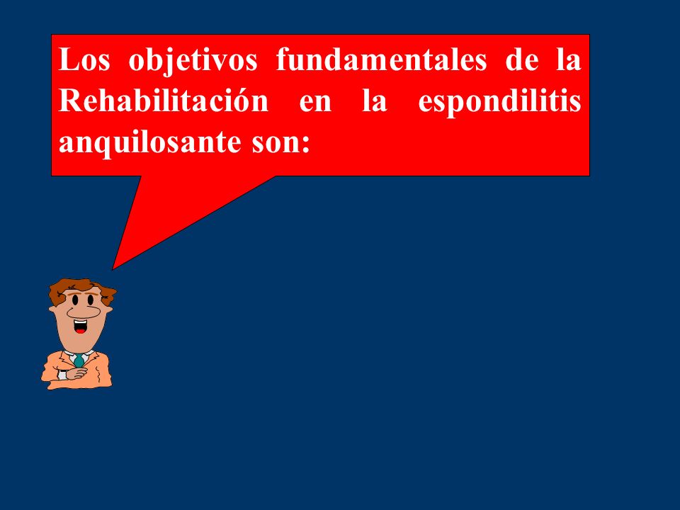 Los objetivos fundamentales de la Rehabilitación en la espondilitis anquilosante son: