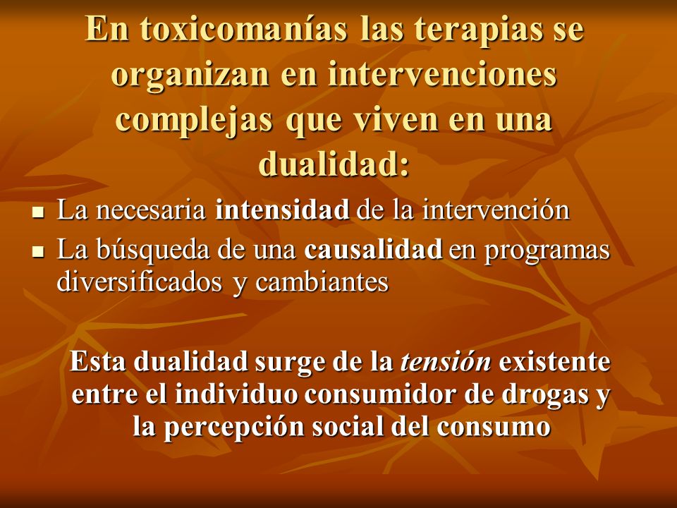 En toxicomanías las terapias se organizan en intervenciones complejas que viven en una dualidad: