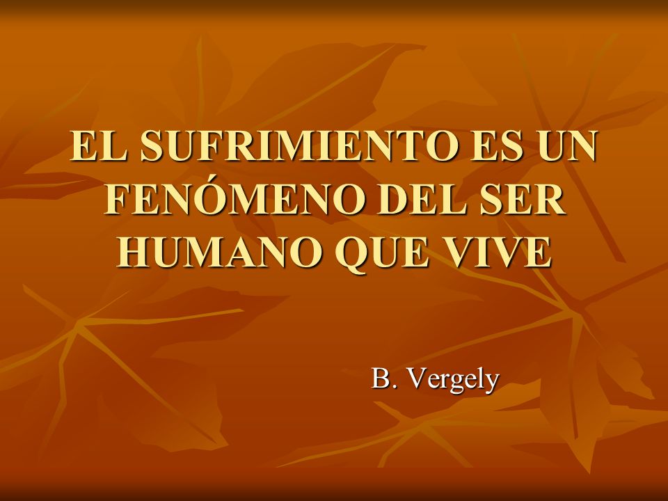 EL SUFRIMIENTO ES UN FENÓMENO DEL SER HUMANO QUE VIVE